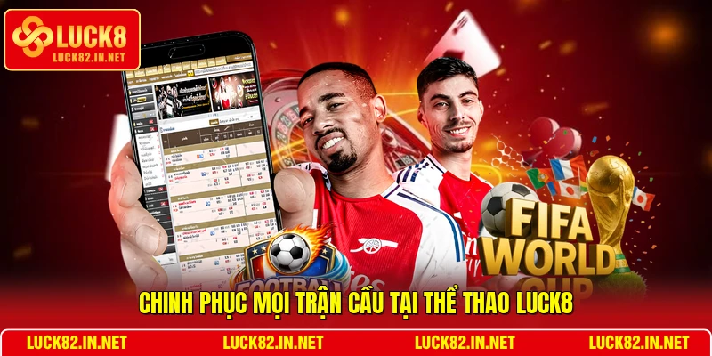 Chinh phục mọi trận cầu tại thể thao LUCK8