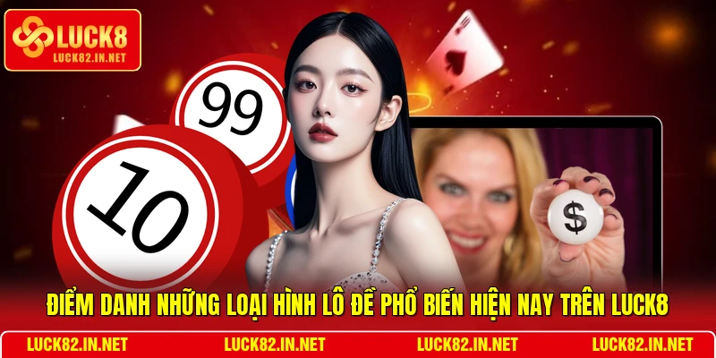 Điểm danh những loại hình lô đề phổ biến hiện nay trên LUCK8