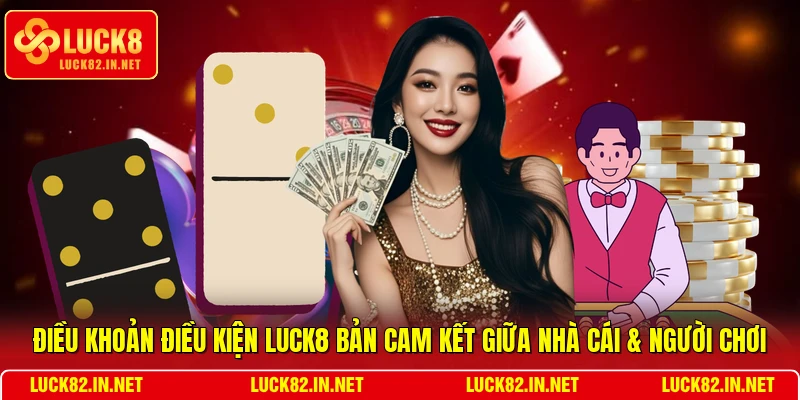 Điều khoản điều kiện LUCK8 bản cam kết giữa nhà cái & người chơi